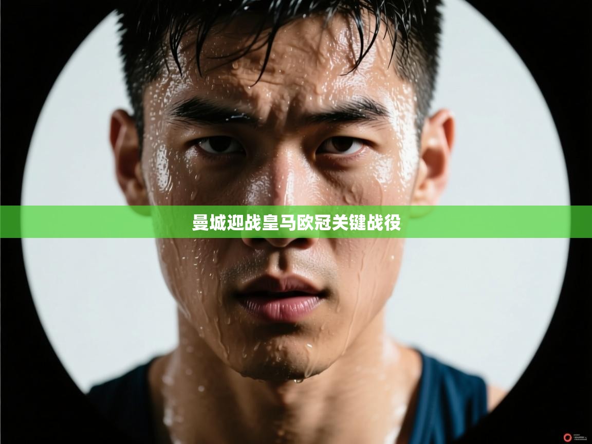 曼城迎战皇马欧冠关键战役